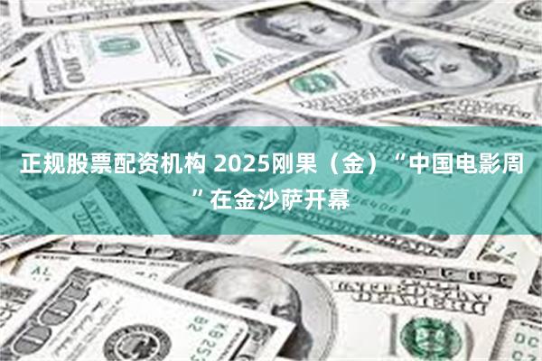 正规股票配资机构 2025刚果（金）“中国电影周”在金沙萨开幕