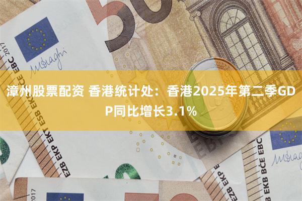漳州股票配资 香港统计处：香港2025年第二季GDP同比增长3.1%